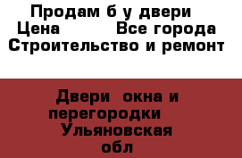 Продам б/у двери › Цена ­ 900 - Все города Строительство и ремонт » Двери, окна и перегородки   . Ульяновская обл.,Димитровград г.